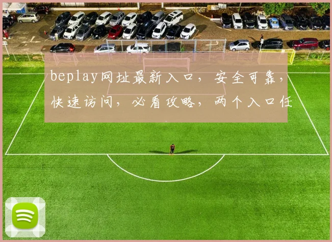beplay网址最新入口，安全可靠，快速访问，必看攻略，两个入口任选