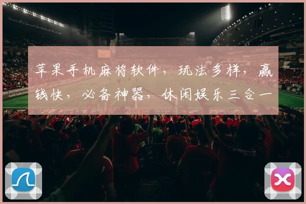 苹果手机麻将软件，玩法多样，赢钱快，必备神器，休闲娱乐三合一